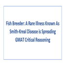 Fish Breeder A Rare Illness Known As Smith Kreal Disease is Spreading GMAT Critical Reasoning
